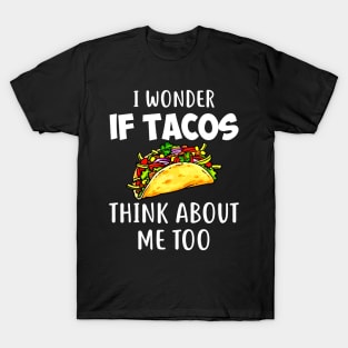 I Wonder if Tacos Think About Me Too Funny T-Shirt